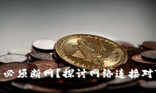 创建TokenIM时是否必须断网？探讨网络连接对TokenIM创建的影响