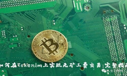 如何在Tokenim上实现无矿工费交易：完整指南