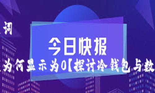 思考与关键词

冷钱包余额为何显示为0？探讨冷钱包与数字资产管理