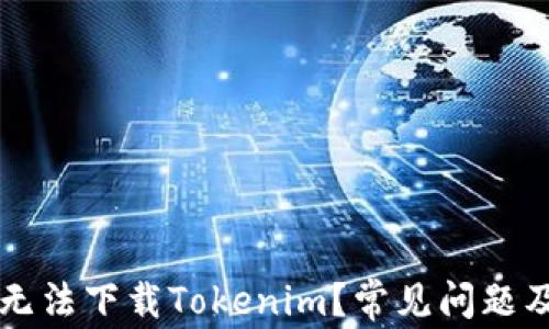 
为什么我无法下载Tokenim？常见问题及解决方案