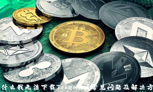 
为什么我无法下载Tokenim？常见问题及解决方案