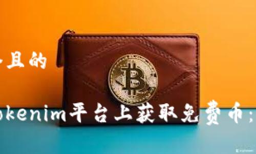 思考一个且的

如何在Tokenim平台上获取免费币：实用指南