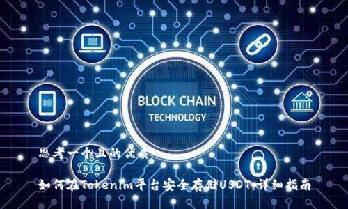 思考一个且的优质

如何在Tokenim平台安全存储USDT：详细指南