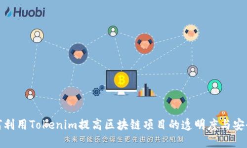 如何利用Tokenim提高区块链项目的透明度与安全性