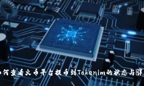 如何查看火币平台提币到Tokenim的状态与详情