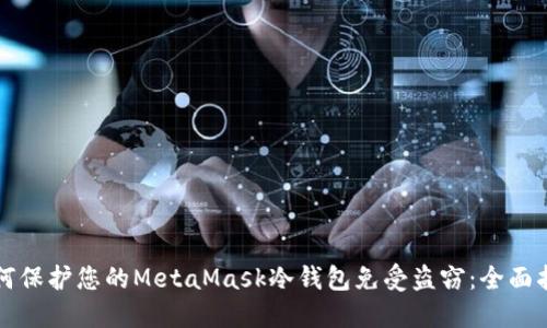 如何保护您的MetaMask冷钱包免受盗窃：全面指南