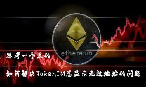 思考一个且的

如何解决TokenIM总显示无效地址的问题