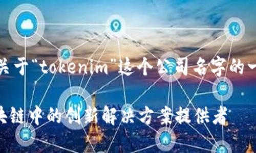 好的，这里是关于“tokenim”这个公司名字的一个构思内容。

Tokenim：区块链中的创新解决方案提供者