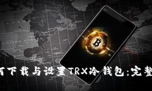  如何下载与设置TRX冷钱包：完整指南