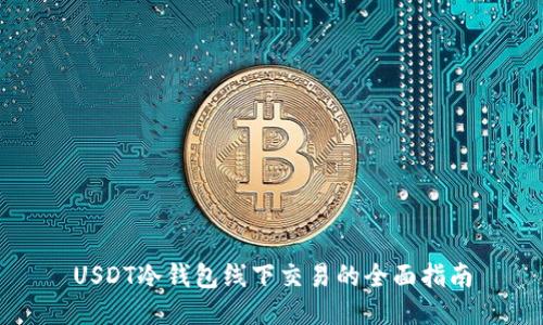 USDT冷钱包线下交易的全面指南