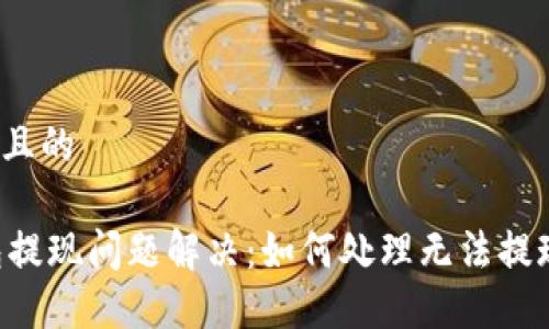 思考一个且的

IM冷钱包提现问题解决：如何处理无法提现的情况？