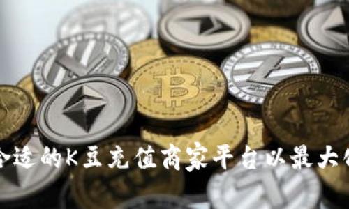 如何选择合适的K豆充值商家平台以最大化您的收益