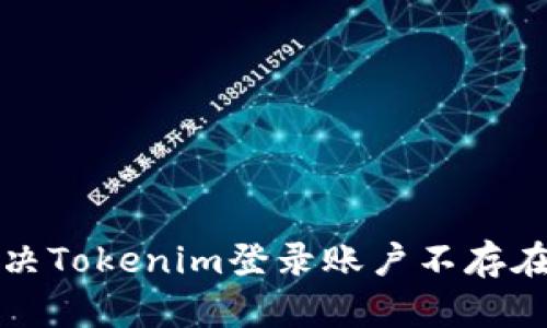 如何解决Tokenim登录账户不存在的问题