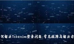 如何解决Tokenim登录问题：常见故障与解决方案