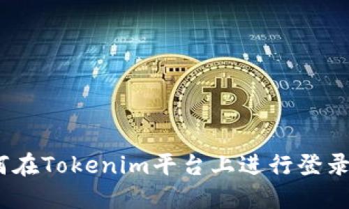 hiaoti如何在Tokenim平台上进行登录：完整指南