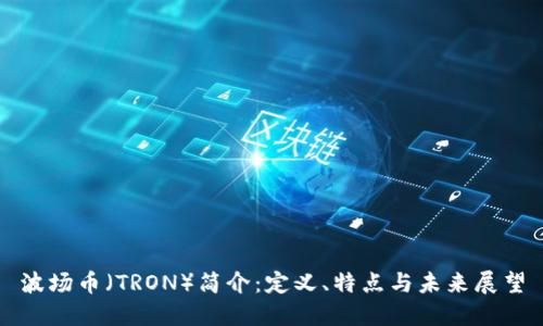 波场币（TRON）简介：定义、特点与未来展望