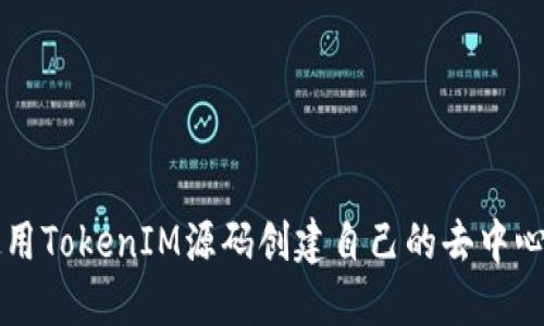 如何使用TokenIM源码创建自己的去中心化应用