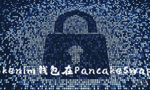 如何使用Tokenim钱包在PancakeSwap上安全交易