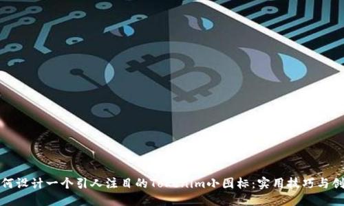 如何设计一个引人注目的Tokenim小图标：实用技巧与创意