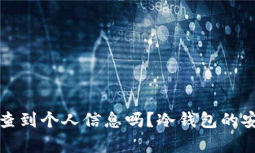 冷钱包能查到个人信息吗？冷钱包的安全性分析