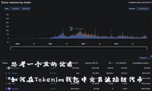 思考一个且的优质

如何在Tokenim钱包中交易波场链代币