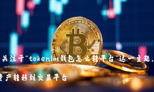 为了更好地帮助您，我们将关注于“tokenim钱包怎么转平台”这一主题。以下是该主题的相关内容。

如何在Tokenim钱包上将资产转移到交易平台