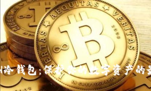 开源ETH冷钱包：保护你的数字资产的最佳选择