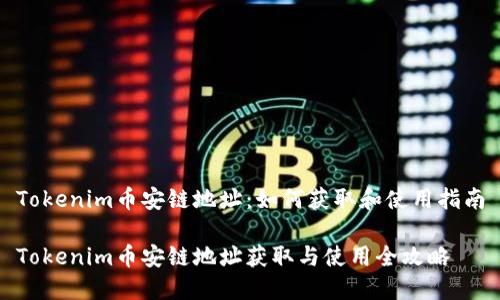 Tokenim币安链地址：如何获取和使用指南

Tokenim币安链地址获取与使用全攻略