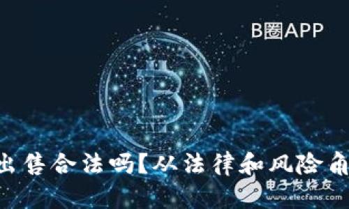 hh5虚拟币出售合法吗？从法律和风险角度深度分析