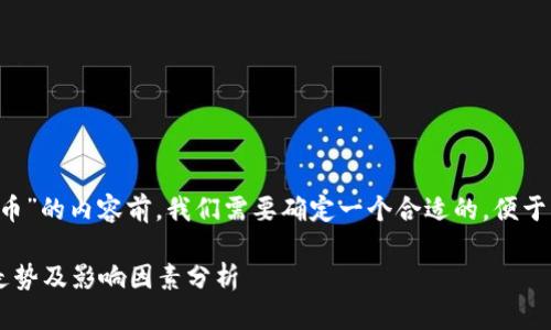 在撰写关于“ICE冰币”的内容前，我们需要确定一个合适的，便于并吸引用户的注意。

ICE冰币当前价格走势及影响因素分析
