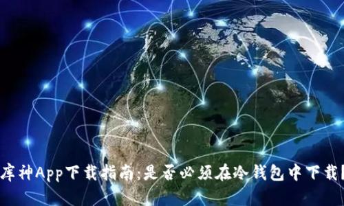 库神App下载指南：是否必须在冷钱包中下载？