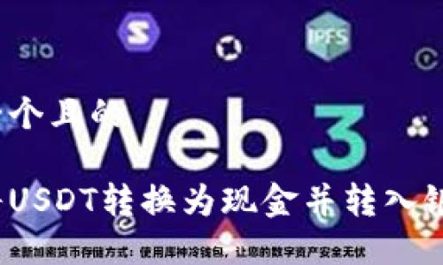 思考一个且的

如何将USDT转换为现金并转入银行卡？