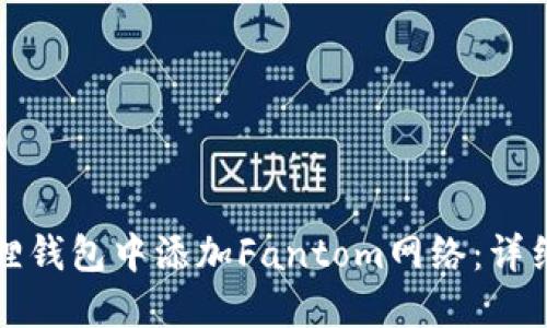 如何在小狐狸钱包中添加Fantom网络：详细步骤与指南