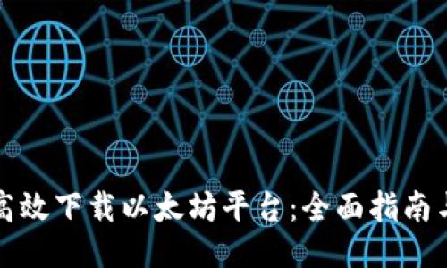 如何高效下载以太坊平台：全面指南与技巧