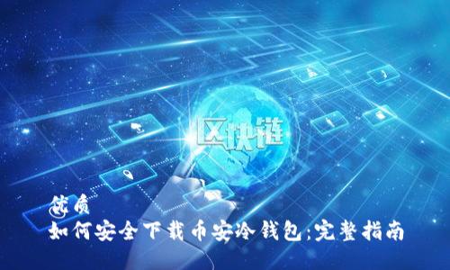 优质
如何安全下载币安冷钱包：完整指南