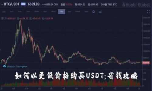 如何以更低价格购买USDT：省钱攻略