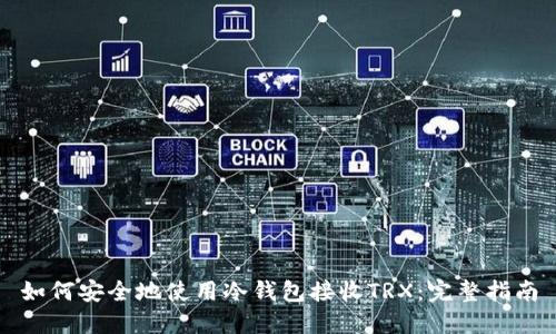 如何安全地使用冷钱包接收TRX：完整指南