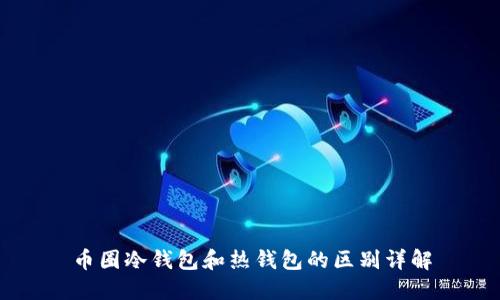 币圈冷钱包和热钱包的区别详解