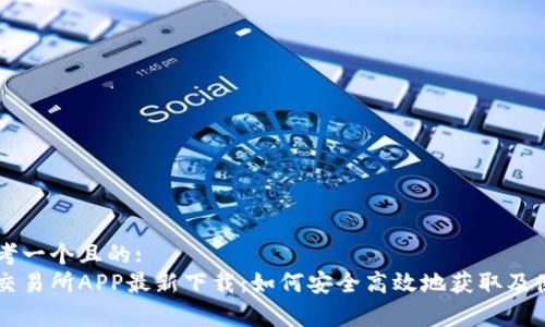 思考一个且的:  
bg交易所APP最新下载：如何安全高效地获取及使用