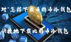 以下是针对“怎样下载币