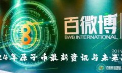 2024年原子币最新资讯与未