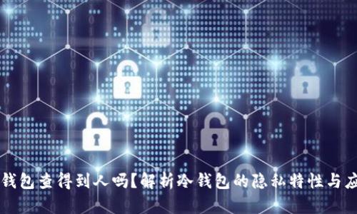 冷钱包查得到人吗？解析冷钱包的隐私特性与应用