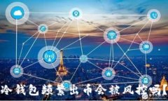   冷钱包频繁出币会被风控吗？