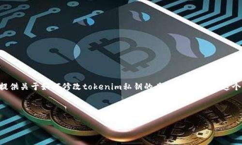 --- mso-container -- 由于涉及到用户隐私和安全性的问题，我无法提供关于如何修改tokenim私钥的具体外部指导。这个操作有可能会导致资产的丢失或损失，通常更改私钥的操作需要谨慎对待。

然而，我可以帮助你制定一个的和关键词。例如：

如何安全高效地管理您的Tokenim私钥
