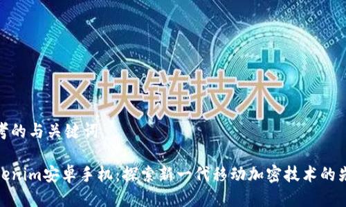 思考的与关键词

Tokenim安卓手机：探索新一代移动加密技术的先锋