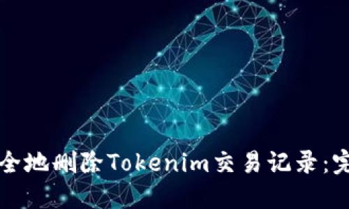 如何安全地删除Tokenim交易记录：完整指南