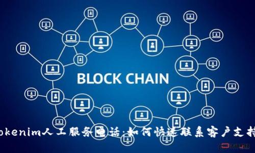 Tokenim人工服务电话：如何快速联系客户支持？