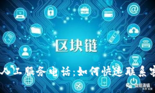 Tokenim人工服务电话：如何快速联系客户支持？
