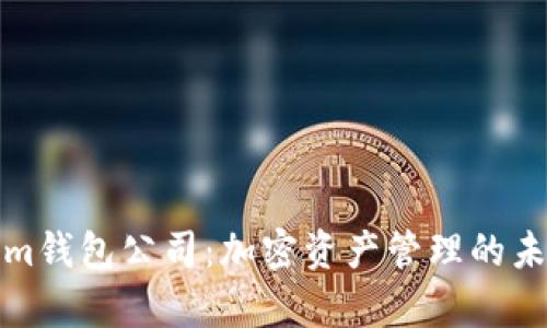 Tokenim钱包公司：加密资产管理的未来前景