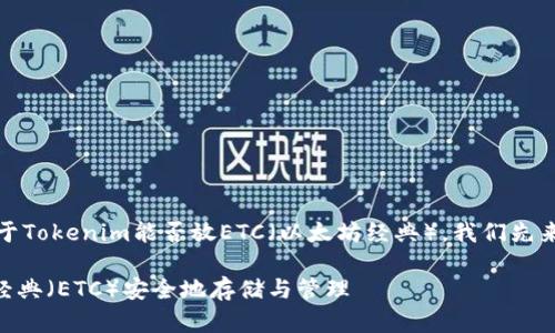 很高兴为您提供帮助！关于Tokenim能否放ETC（以太坊经典），我们先来创造一个和相关关键词。

Tokenim：如何将以太坊经典（ETC）安全地存储与管理